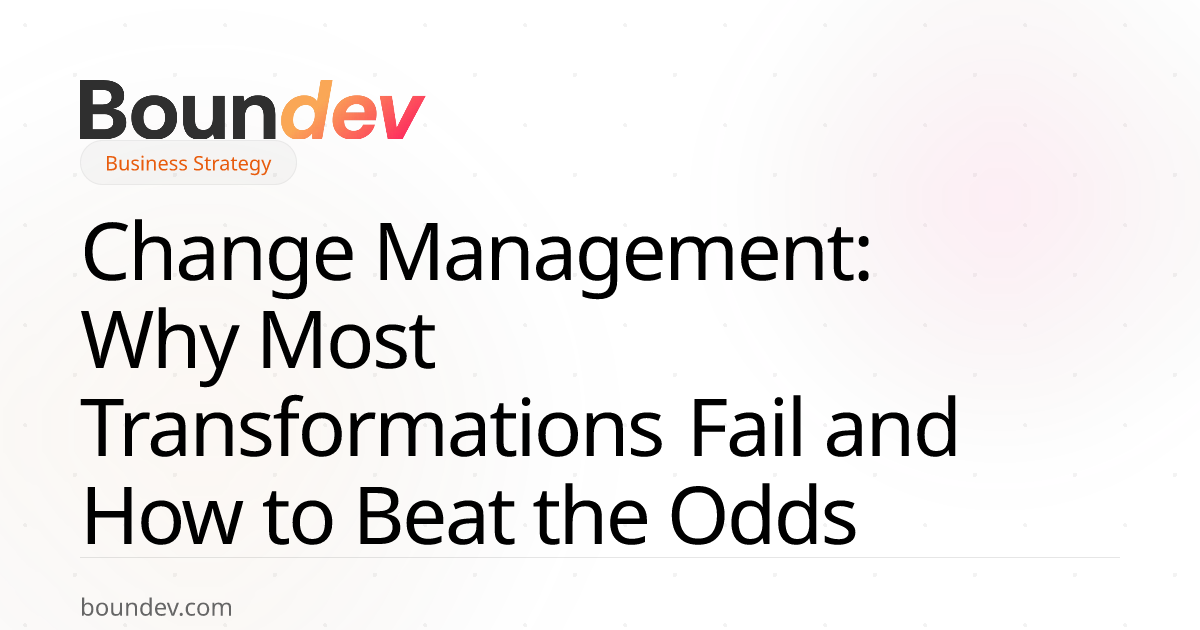 Change Management: Why Most Transformations Fail and How to Beat the Odds