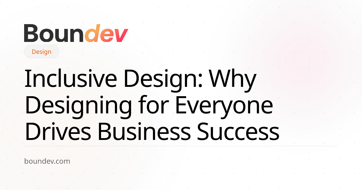 Inclusive Design: Why Designing for Everyone Drives Business Success