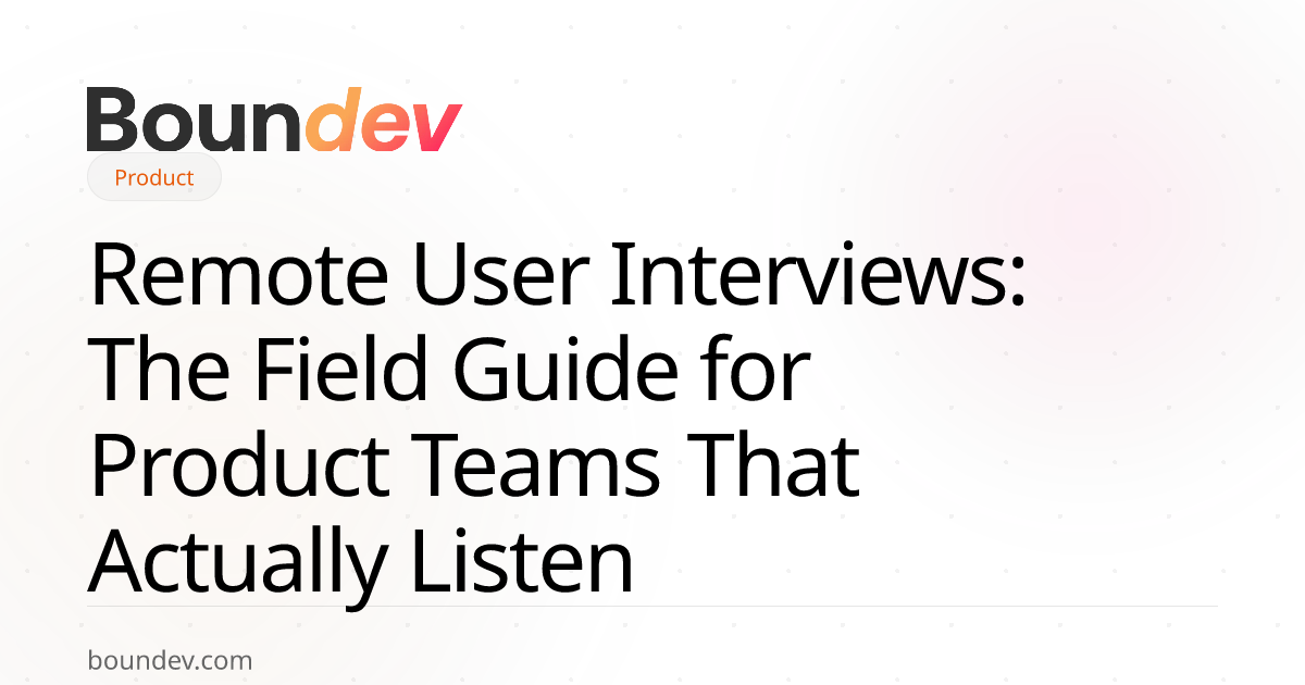 Remote User Interviews: The Field Guide for Product Teams That Actually Listen