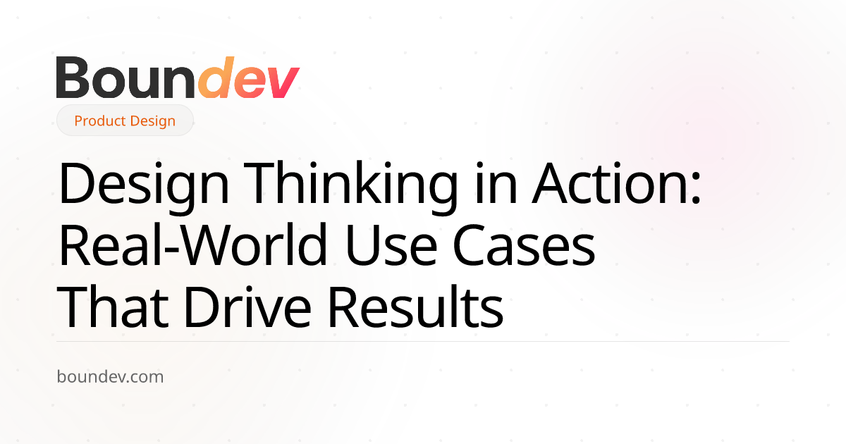 Design Thinking in Action: Real-World Use Cases That Drive Results